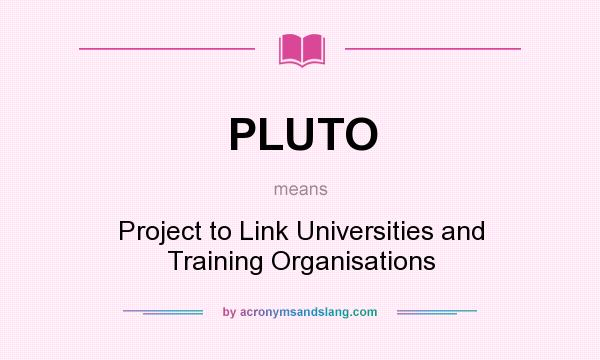 What does PLUTO mean? It stands for Project to Link Universities and Training Organisations