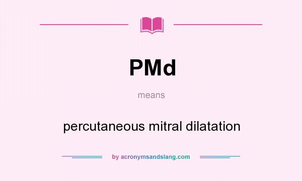 What does PMd mean? It stands for percutaneous mitral dilatation