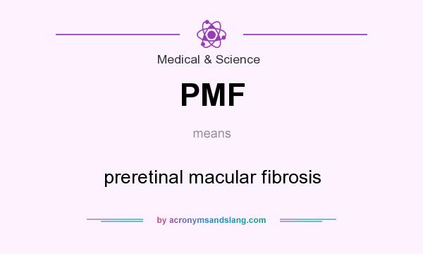 What does PMF mean? It stands for preretinal macular fibrosis