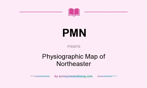 What does PMN mean? It stands for Physiographic Map of Northeaster