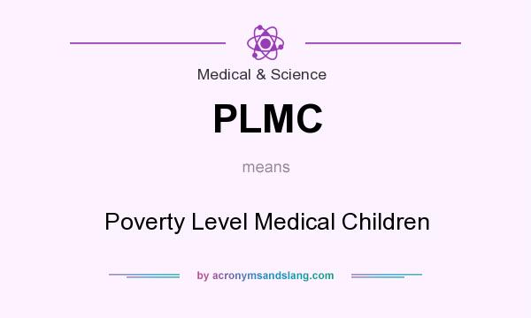 What does PLMC mean? It stands for Poverty Level Medical Children