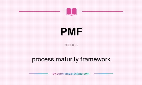 What does PMF mean? It stands for process maturity framework