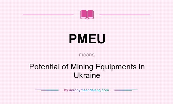 What does PMEU mean? It stands for Potential of Mining Equipments in Ukraine