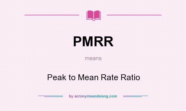 What does PMRR mean? It stands for Peak to Mean Rate Ratio