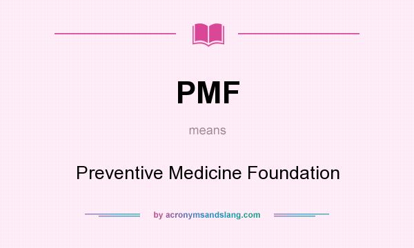 What does PMF mean? It stands for Preventive Medicine Foundation