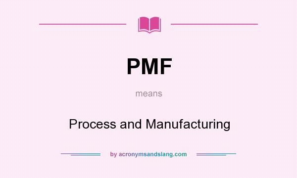 What does PMF mean? It stands for Process and Manufacturing