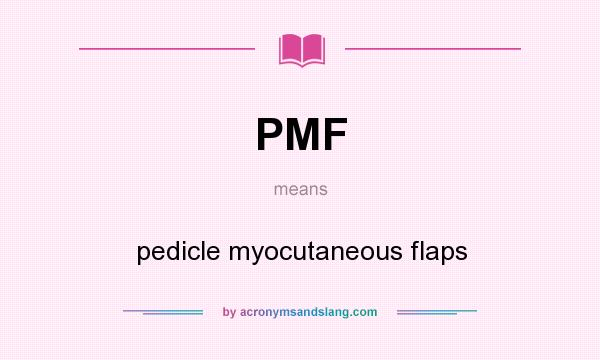 What does PMF mean? It stands for pedicle myocutaneous flaps