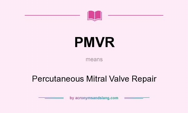 What does PMVR mean? It stands for Percutaneous Mitral Valve Repair
