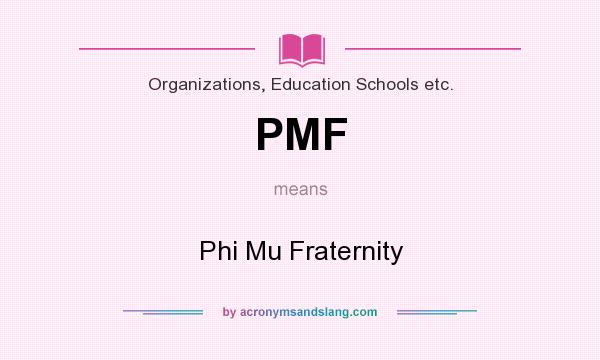 What does PMF mean? It stands for Phi Mu Fraternity