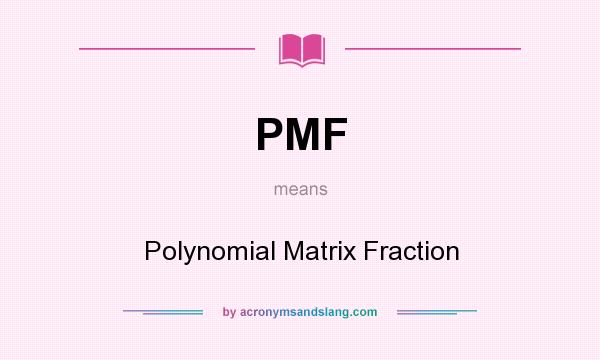 What does PMF mean? It stands for Polynomial Matrix Fraction