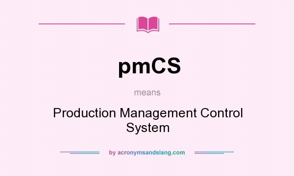 What does pmCS mean? It stands for Production Management Control System