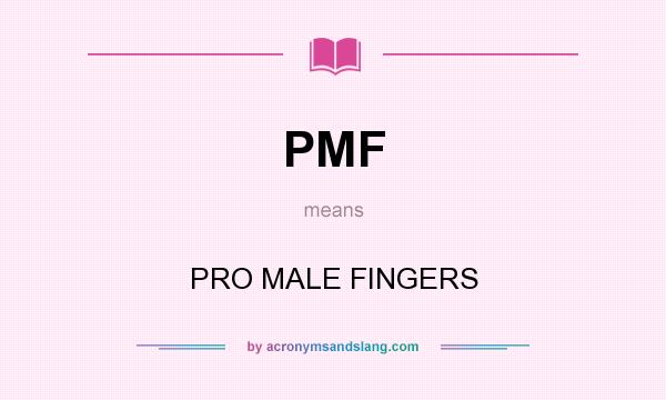What does PMF mean? It stands for PRO MALE FINGERS