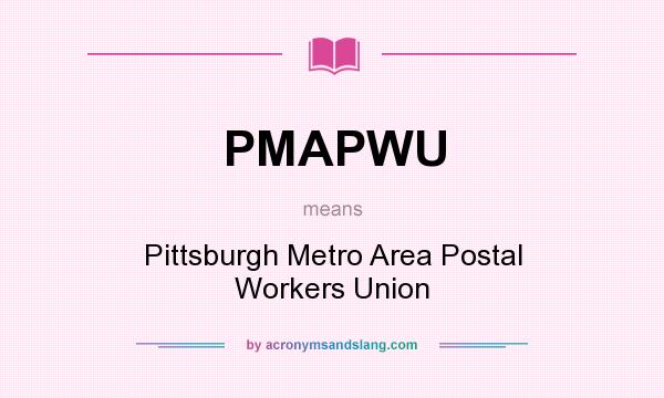 What does PMAPWU mean? It stands for Pittsburgh Metro Area Postal Workers Union