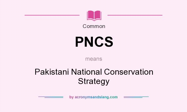 What does PNCS mean? It stands for Pakistani National Conservation Strategy