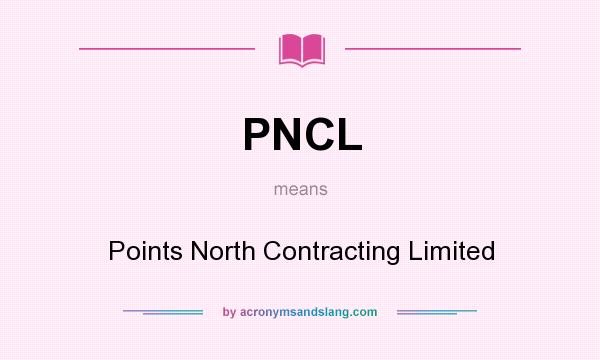 What does PNCL mean? It stands for Points North Contracting Limited