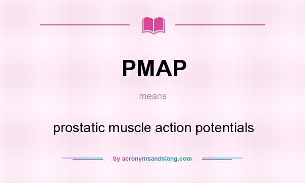 What does PMAP mean? It stands for prostatic muscle action potentials