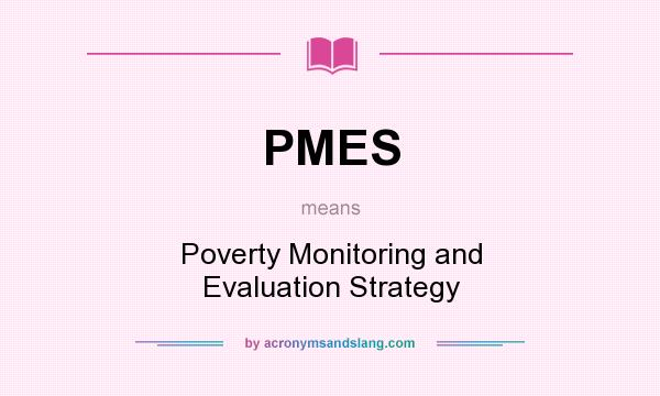 What does PMES mean? It stands for Poverty Monitoring and Evaluation Strategy