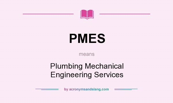 What does PMES mean? It stands for Plumbing Mechanical Engineering Services