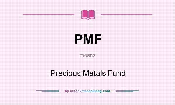What does PMF mean? It stands for Precious Metals Fund