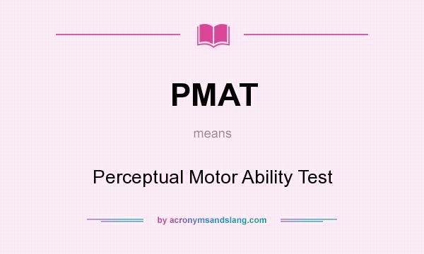 What does PMAT mean? It stands for Perceptual Motor Ability Test