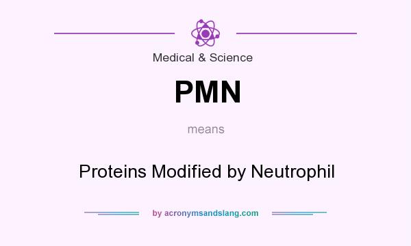 What does PMN mean? It stands for Proteins Modified by Neutrophil