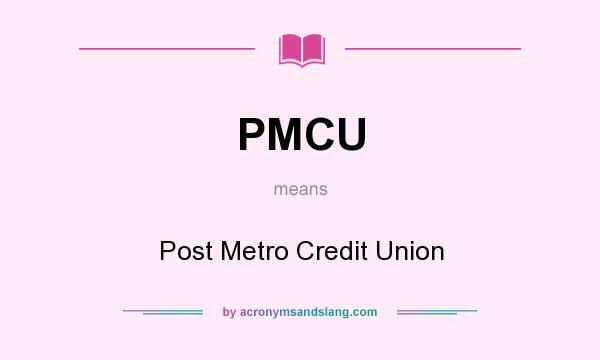 What does PMCU mean? It stands for Post Metro Credit Union
