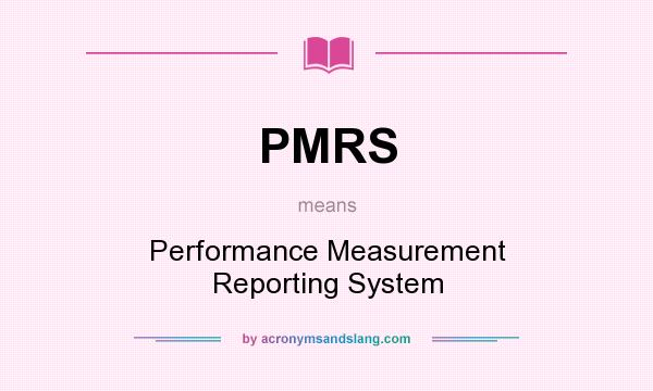 What does PMRS mean? It stands for Performance Measurement Reporting System