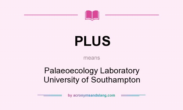 What does PLUS mean? It stands for Palaeoecology Laboratory University of Southampton