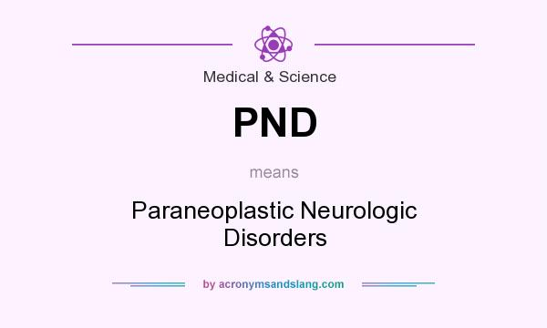 What does PND mean? It stands for Paraneoplastic Neurologic Disorders