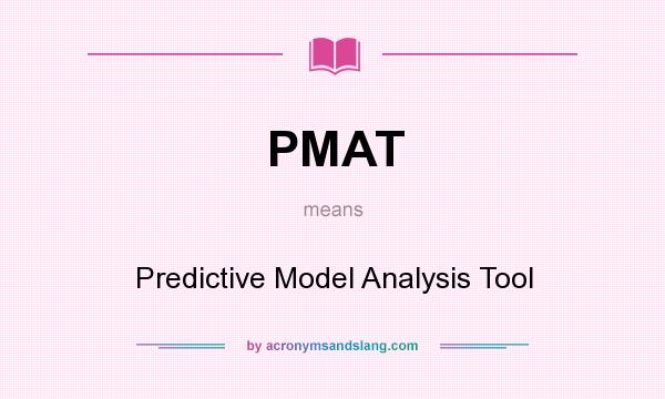 What does PMAT mean? It stands for Predictive Model Analysis Tool