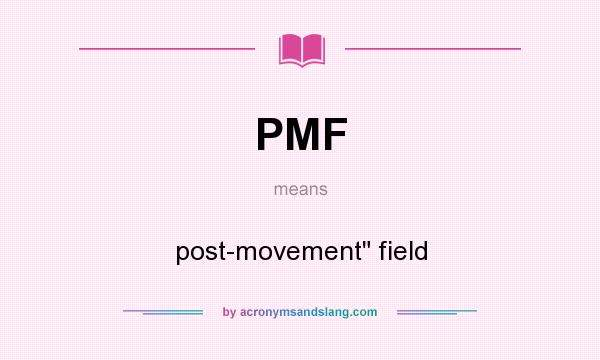 What does PMF mean? It stands for post-movement field