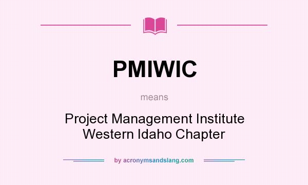 What does PMIWIC mean? It stands for Project Management Institute Western Idaho Chapter
