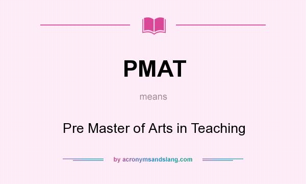 What does PMAT mean? It stands for Pre Master of Arts in Teaching