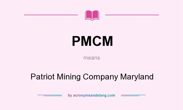 What does PMCM mean? It stands for Patriot Mining Company Maryland