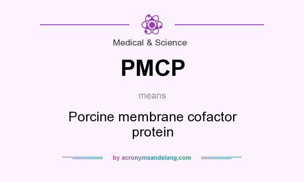 What does PMCP mean? It stands for Porcine membrane cofactor protein
