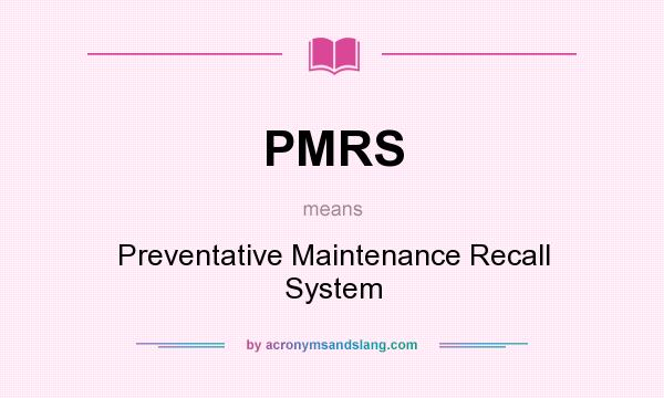What does PMRS mean? It stands for Preventative Maintenance Recall System