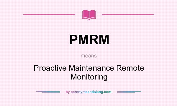 What does PMRM mean? It stands for Proactive Maintenance Remote Monitoring