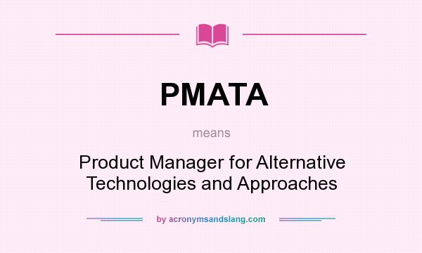 What does PMATA mean? It stands for Product Manager for Alternative Technologies and Approaches