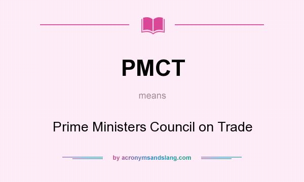 What does PMCT mean? It stands for Prime Ministers Council on Trade