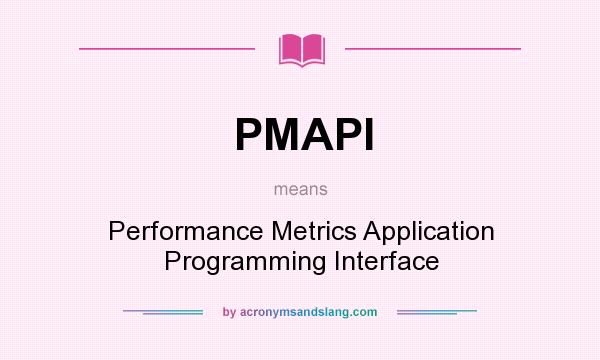 What does PMAPI mean? It stands for Performance Metrics Application Programming Interface