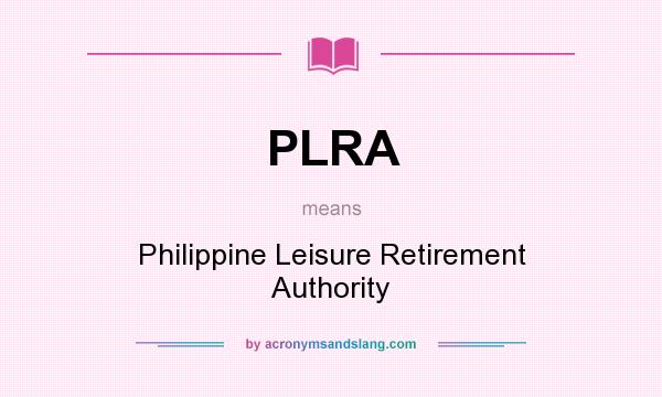What does PLRA mean? It stands for Philippine Leisure Retirement Authority