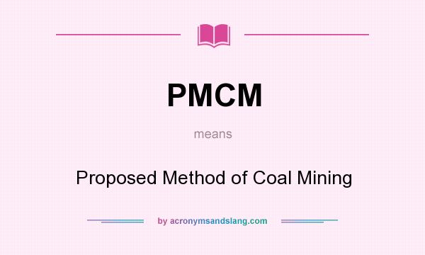 What does PMCM mean? It stands for Proposed Method of Coal Mining