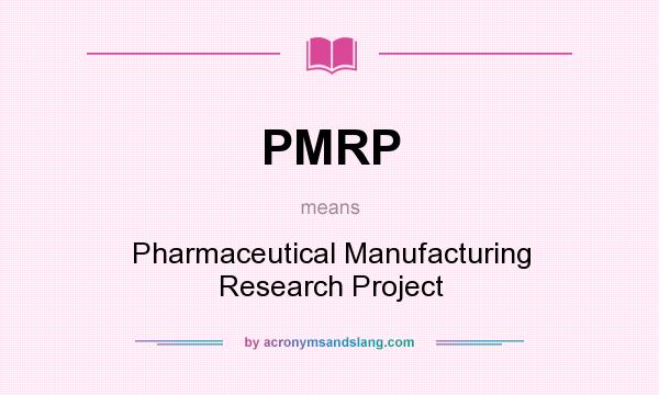 What does PMRP mean? It stands for Pharmaceutical Manufacturing Research Project