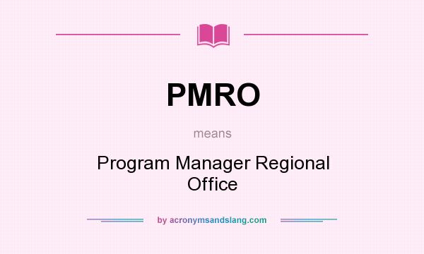 What does PMRO mean? It stands for Program Manager Regional Office