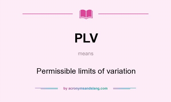 What does PLV mean? It stands for Permissible limits of variation