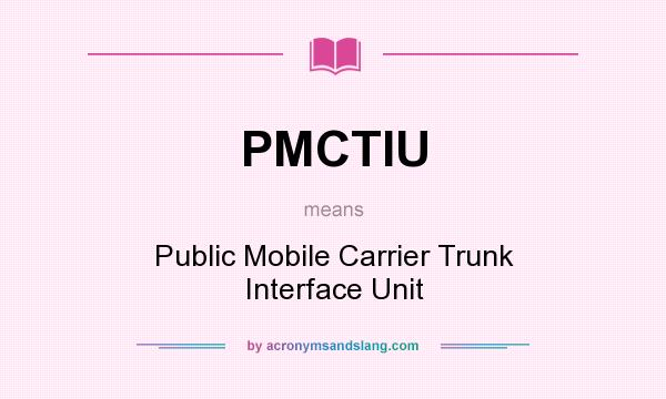 What does PMCTIU mean? It stands for Public Mobile Carrier Trunk Interface Unit