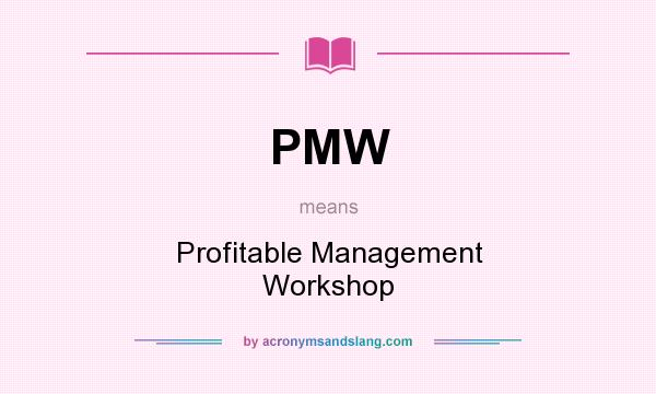 What does PMW mean? It stands for Profitable Management Workshop