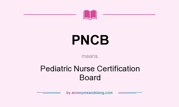 What does PNCB mean? It stands for Pediatric Nurse Certification Board