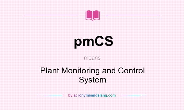 What does pmCS mean? It stands for Plant Monitoring and Control System