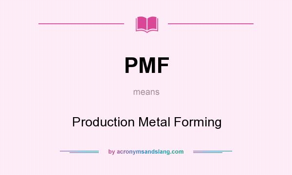 What does PMF mean? It stands for Production Metal Forming